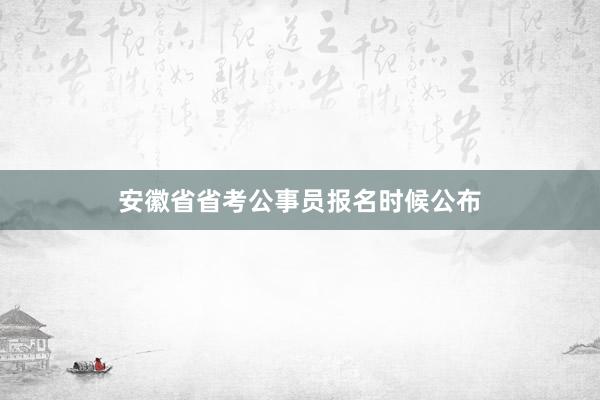 安徽省省考公事员报名时候公布