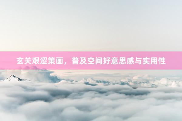 玄关艰涩策画，普及空间好意思感与实用性