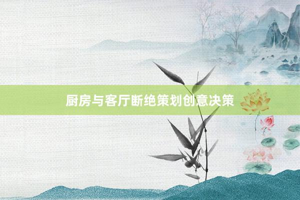 厨房与客厅断绝策划创意决策